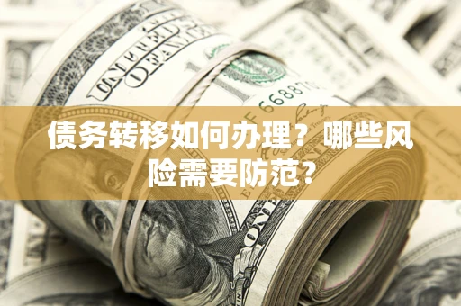 武汉债务转移如何办理？哪些风险需要防范？