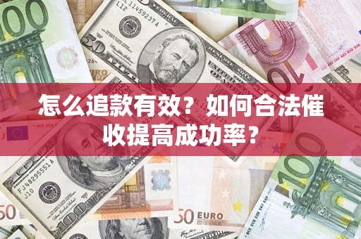 武汉怎么追款有效？如何合法催收提高成功率？