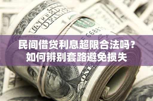 武汉民间借贷利息超限合法吗？如何辨别套路避免损失