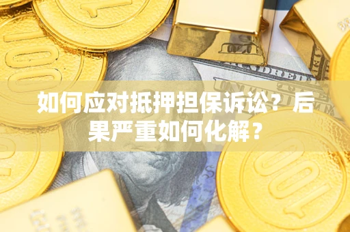 武汉如何应对抵押担保诉讼？后果严重如何化解？