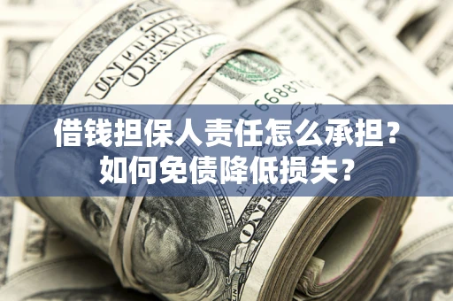 武汉借钱担保人责任怎么承担？如何免债降低损失？