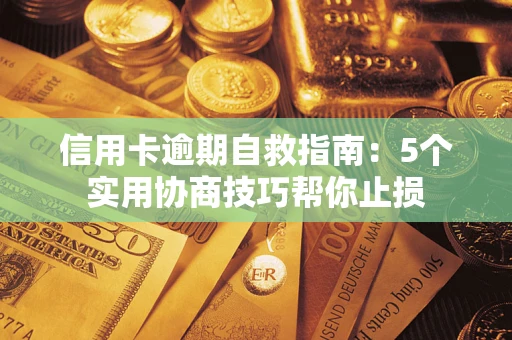 武汉信用卡逾期自救指南：5个实用协商技巧帮你止损