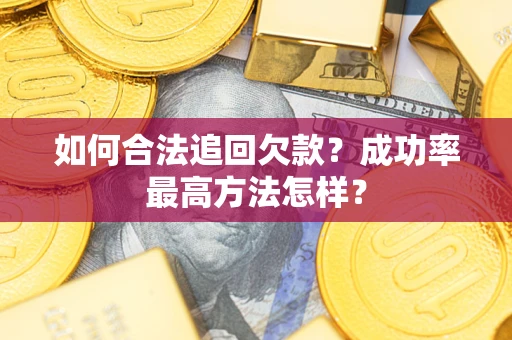 武汉如何合法追回欠款？成功率最高方法怎样？