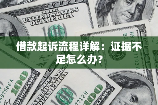 武汉借款起诉流程详解：证据不足怎么办？