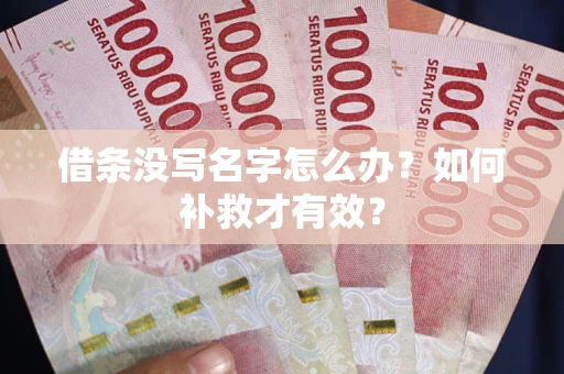 武汉借条没写名字怎么办？如何补救才有效？