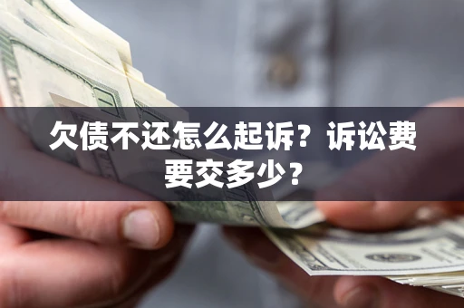 武汉欠债不还怎么起诉？诉讼费要交多少？