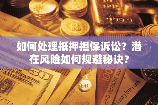 武汉如何处理抵押担保诉讼？潜在风险如何规避秘诀？