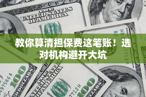 武汉教你算清担保费这笔账！选对机构避开大坑