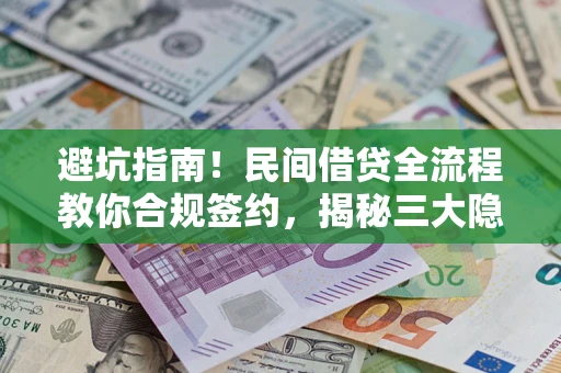 武汉避坑指南！民间借贷全流程教你合规签约，揭秘三大隐形陷阱