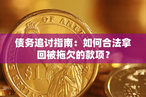 武汉债务追讨指南：如何合法拿回被拖欠的款项？