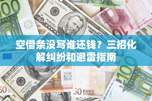 武汉空借条没写谁还钱？三招化解纠纷和避雷指南