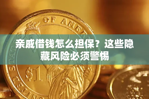 武汉亲戚借钱怎么担保？这些隐藏风险必须警惕