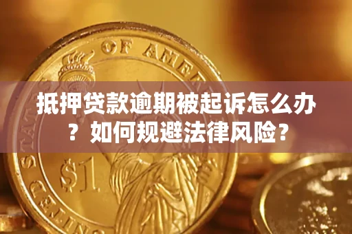 武汉抵押贷款逾期被起诉怎么办？如何规避法律风险？