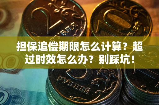 武汉担保追偿期限怎么计算？超过时效怎么办？别踩坑！
