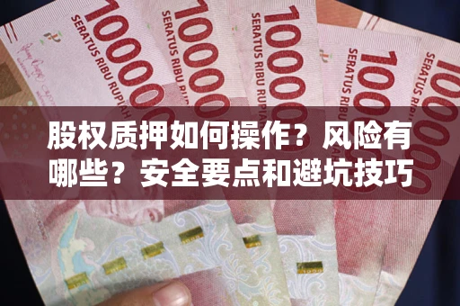 武汉股权质押如何操作？风险有哪些？安全要点和避坑技巧？