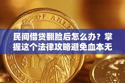 武汉民间借贷翻脸后怎么办？掌握这个法律攻略避免血本无归