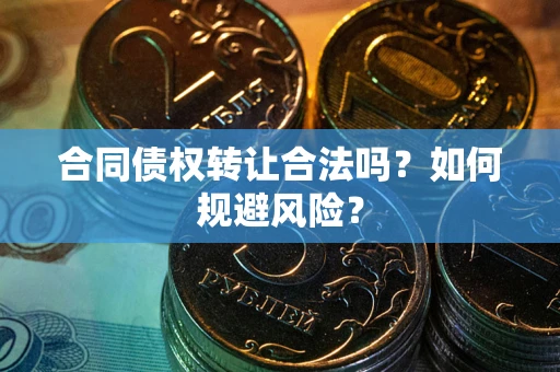 武汉合同债权转让合法吗？如何规避风险？