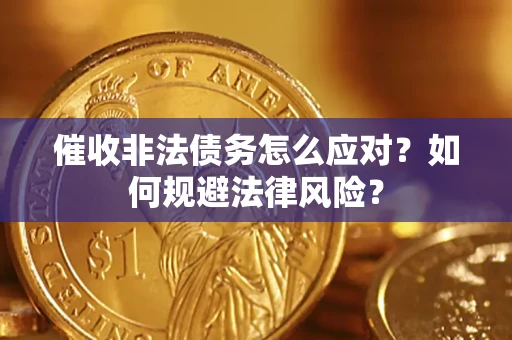武汉催收非法债务怎么应对？如何规避法律风险？