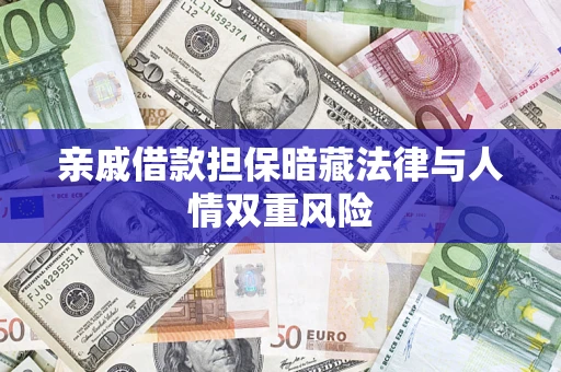 武汉亲戚借款担保暗藏法律与人情双重风险