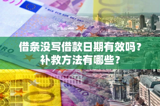 武汉借条没写借款日期有效吗？补救方法有哪些？
