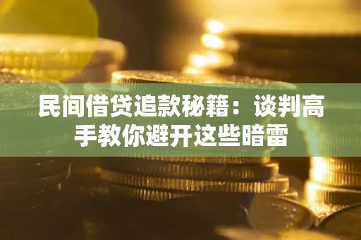 武汉民间借贷追款秘籍：谈判高手教你避开这些暗雷