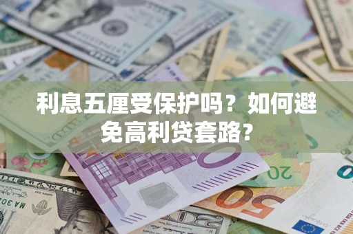 武汉利息五厘受保护吗？如何避免高利贷套路？