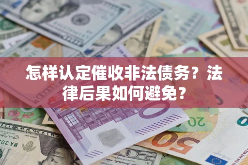 武汉怎样认定催收非法债务？法律后果如何避免？