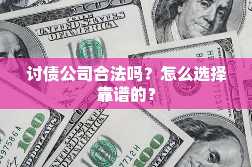 武汉讨债公司合法吗？怎么选择靠谱的？