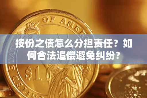 武汉按份之债怎么分担责任？如何合法追偿避免纠纷？