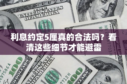 武汉利息约定5厘真的合法吗？看清这些细节才能避雷